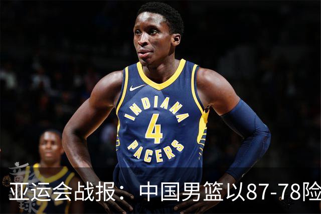 亚运会战报：中国男篮以87-78险胜沙特，有惊无险闯入四强！廖三宁30分救主，17投11中，仅1次失误，正负值+14